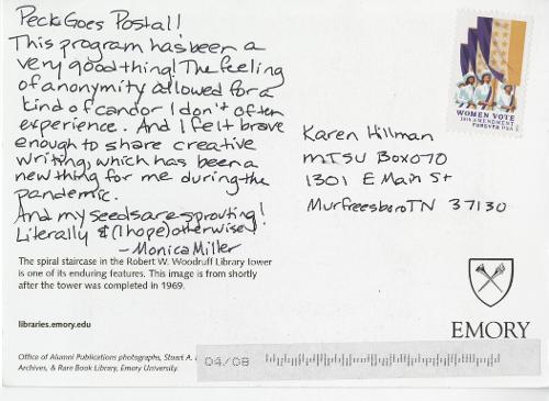 Peck goes postal! This program has been a very good thing! The feeling of anonymity allowed for a kind of candor I don’t often experience. And I felt brave enough to share creative writing, which has been a new thing for me during the pandemic. And my seeds are sprouting! Literally & (I hope) otherwise! - Monica Miller